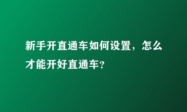 新手开直通车如何设置，怎么才能开好直通车？