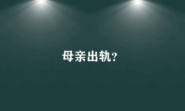 母亲出轨？