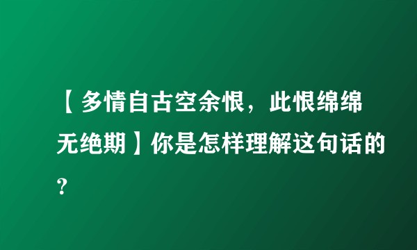 【多情自古空余恨，此恨绵绵无绝期】你是怎样理解这句话的？