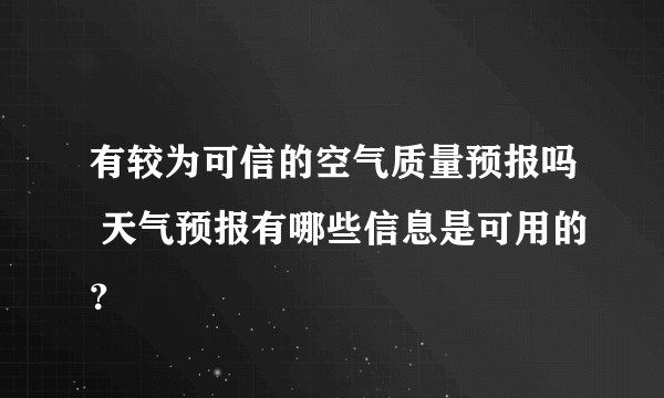 有较为可信的空气质量预报吗 天气预报有哪些信息是可用的？