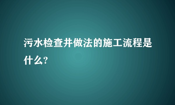 污水检查井做法的施工流程是什么?