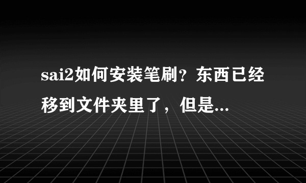 sai2如何安装笔刷？东西已经移到文件夹里了，但是打开sai2没有发现笔刷,  纹理里面也没有？
