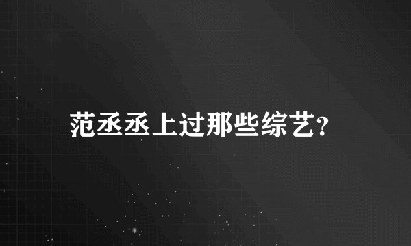 范丞丞上过那些综艺?
