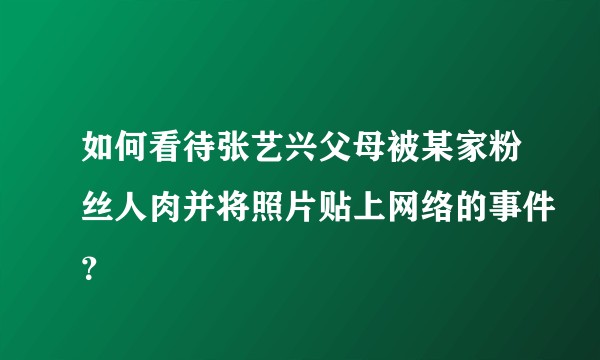 如何看待张艺兴父母被某家粉丝人肉并将照片贴上网络的事件？