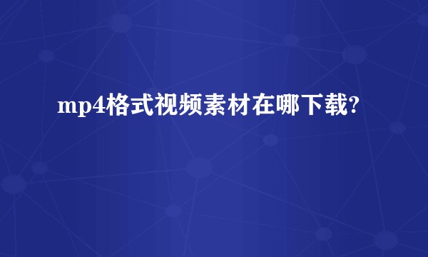 mp4格式视频素材在哪下载?