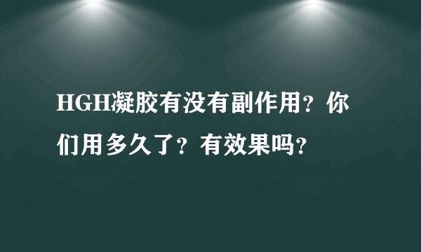 HGH凝胶有没有副作用？你们用多久了？有效果吗？