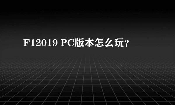 F12019 PC版本怎么玩？