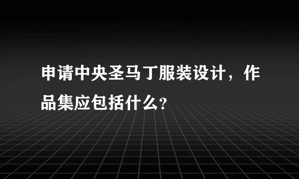 申请中央圣马丁服装设计，作品集应包括什么？