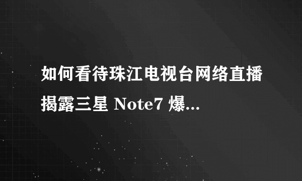 如何看待珠江电视台网络直播揭露三星 Note7 爆燃事件的节目《老回大战炸弹星》到一半时，节目被黑屏？