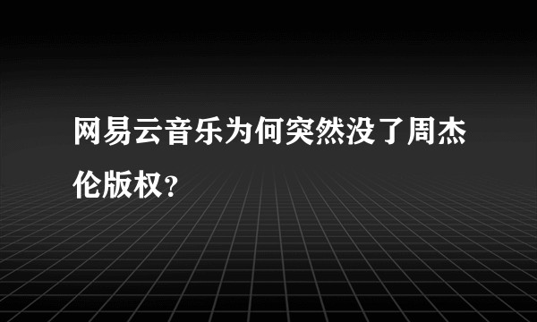 网易云音乐为何突然没了周杰伦版权？