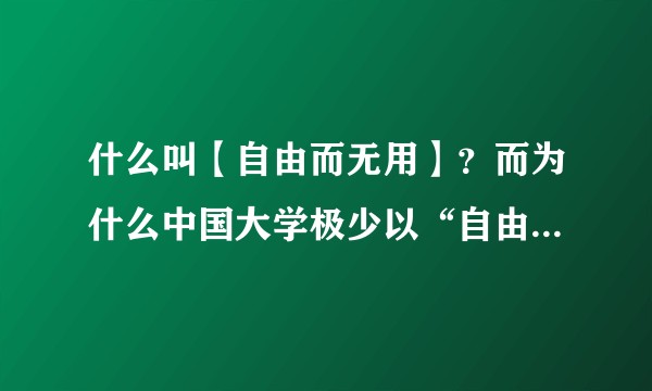 什么叫【自由而无用】？而为什么中国大学极少以“自由”为校训？
