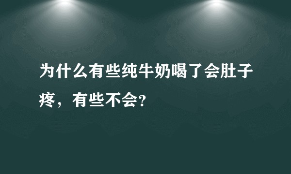 为什么有些纯牛奶喝了会肚子疼，有些不会？