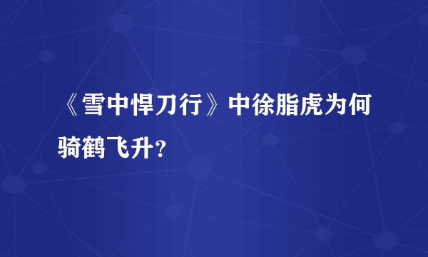 《雪中悍刀行》中徐脂虎为何骑鹤飞升？
