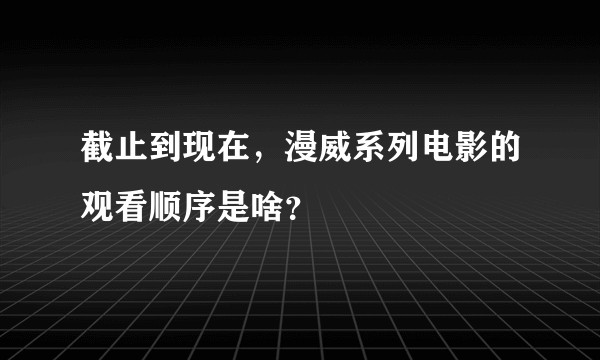 截止到现在，漫威系列电影的观看顺序是啥？