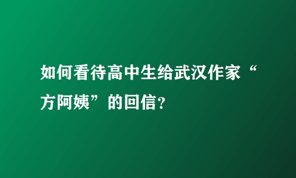 如何看待高中生给武汉作家“方阿姨”的回信？