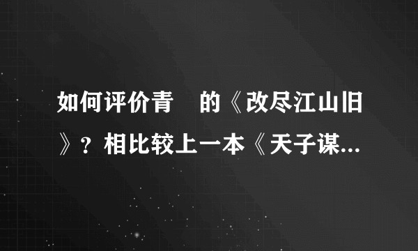 如何评价青垚的《改尽江山旧》？相比较上一本《天子谋》如何？