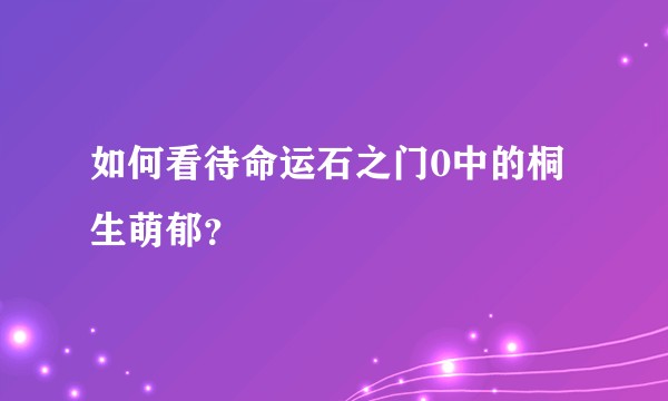 如何看待命运石之门0中的桐生萌郁？