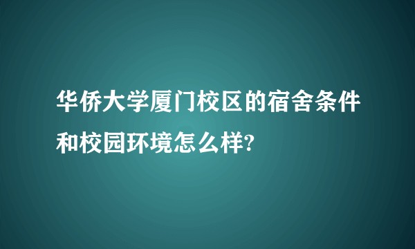 华侨大学厦门校区的宿舍条件和校园环境怎么样?