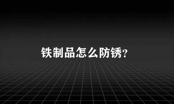 铁制品怎么防锈？