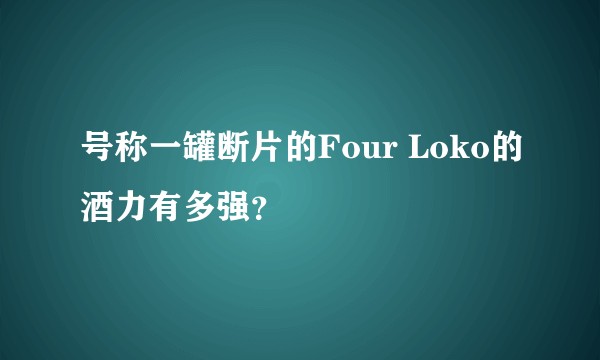 号称一罐断片的Four Loko的酒力有多强？