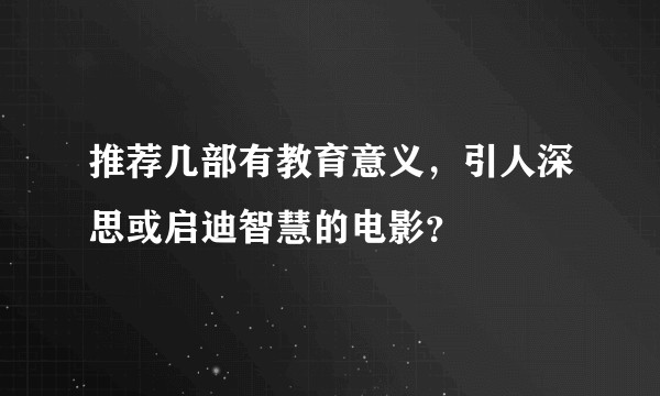 推荐几部有教育意义，引人深思或启迪智慧的电影？