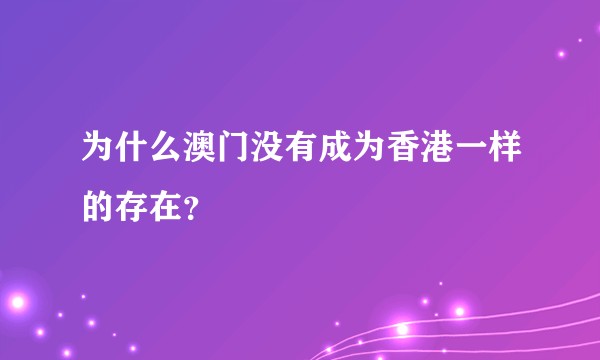 为什么澳门没有成为香港一样的存在？