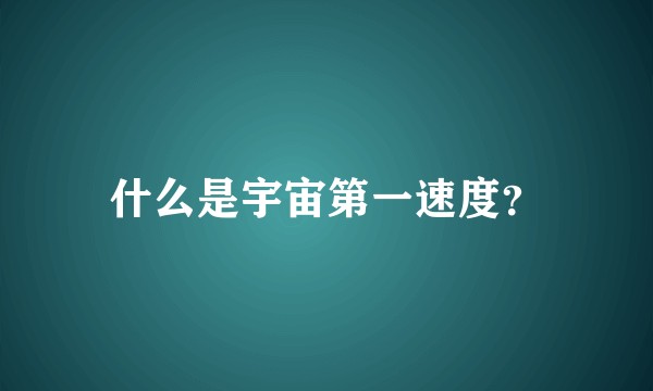 什么是宇宙第一速度？