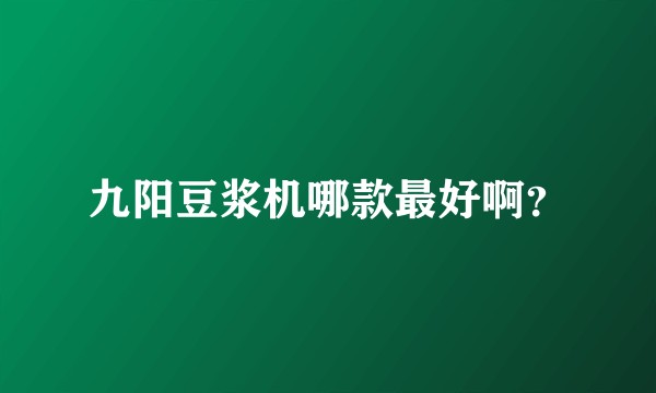 九阳豆浆机哪款最好啊？