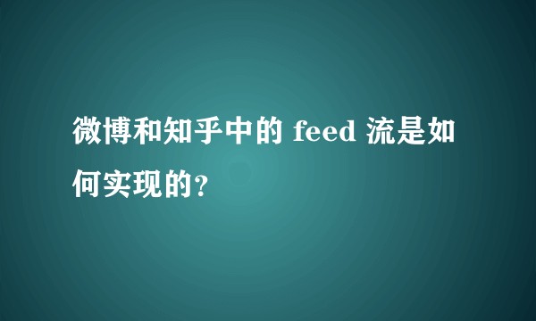 微博和知乎中的 feed 流是如何实现的？