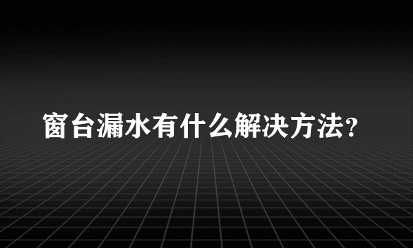 窗台漏水有什么解决方法？