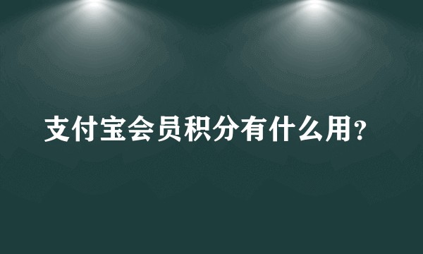 支付宝会员积分有什么用？