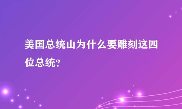 美国总统山为什么要雕刻这四位总统？