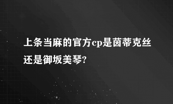 上条当麻的官方cp是茵蒂克丝还是御坂美琴?