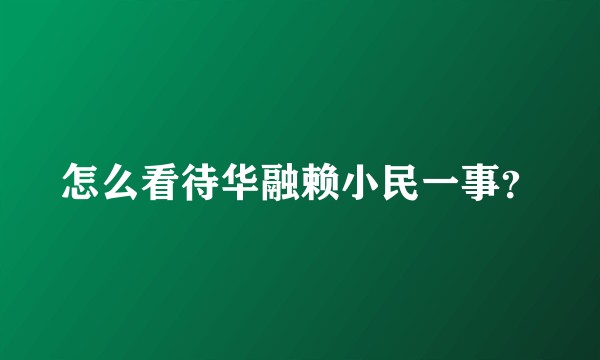怎么看待华融赖小民一事？