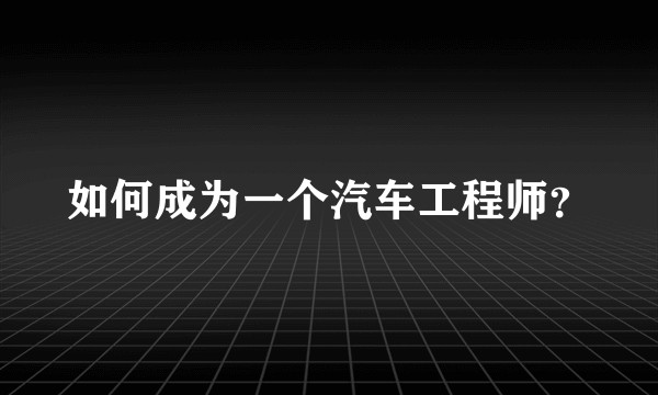 如何成为一个汽车工程师？