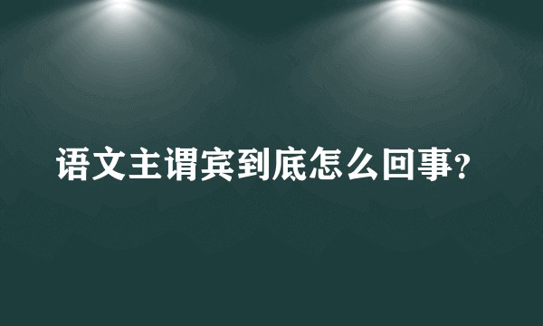 语文主谓宾到底怎么回事？