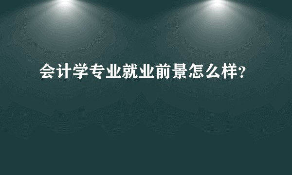 会计学专业就业前景怎么样?