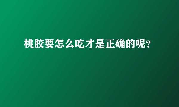 桃胶要怎么吃才是正确的呢？
