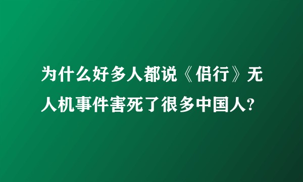 为什么好多人都说《侣行》无人机事件害死了很多中国人?