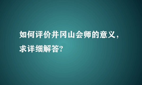 如何评价井冈山会师的意义，求详细解答?