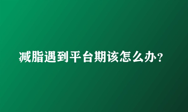减脂遇到平台期该怎么办？