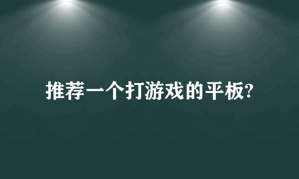 推荐一个打游戏的平板?