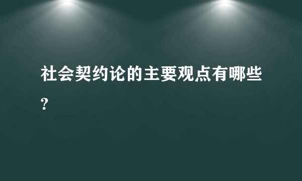 社会契约论的主要观点有哪些?