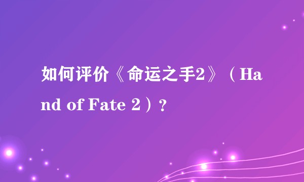 如何评价《命运之手2》（Hand of Fate 2）？