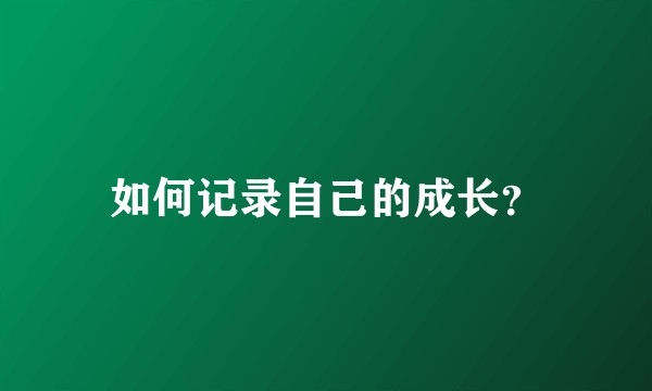 如何记录自己的成长？