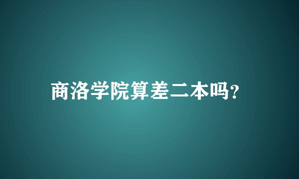 商洛学院算差二本吗？