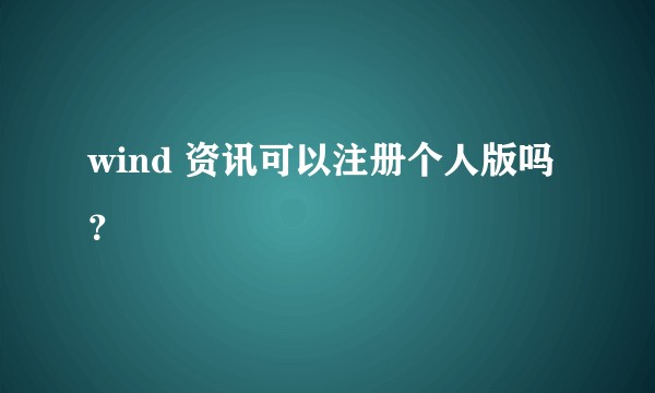 wind 资讯可以注册个人版吗？