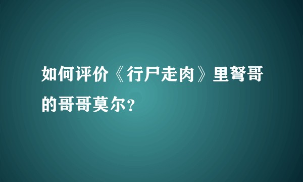 如何评价《行尸走肉》里弩哥的哥哥莫尔？