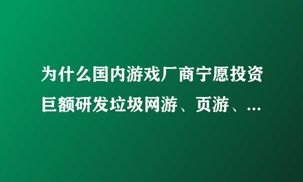 为什么国内游戏厂商宁愿投资巨额研发垃圾网游、页游、手游，也不愿意研发3A大作？