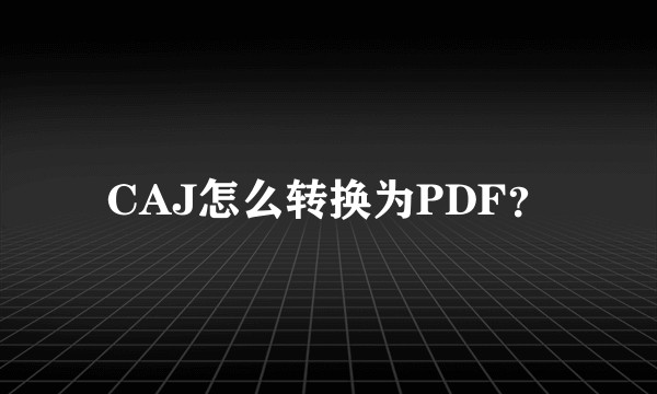 CAJ怎么转换为PDF？